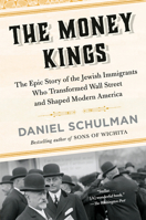 The Money Kings: The Epic Story of the Jewish Immigrants Who Transformed Wall Street and Shaped Modern America 1101973013 Book Cover