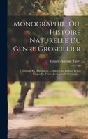 Monographie; Ou, Histoire Naturelle Du Genre Groseillier: Contenant La Description, L'Histoire, La Culture Et Les Usages De Toutes Les Groseilles Connues ... (French Edition) 1020065508 Book Cover
