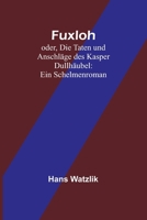 Fuxloh; oder, Die Taten und Anschläge des Kasper Dullhäubel: Ein Schelmenroman 3743736268 Book Cover