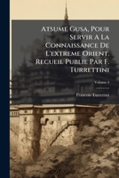 Atsume Gusa, Pour Servir A La Connaissance De L'extreme Orient. Recueil Publie Par F. Turrettini, Volume 4 1286033446 Book Cover