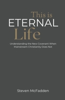 This Is Eternal Life: Understanding the New Covenant When Mainstream Christianity Does Not B0BW3BDFFB Book Cover