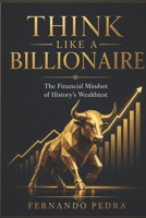 THINK LIKE A BILLIONAIRE: The Financial Mindset of the World's Greatest Investors B0GZV2YT9P Book Cover