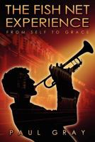 The Fish Net Experience: From Self to Grace 0615690769 Book Cover