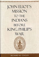 John Eliot's Mission to the Indians before King Philip's War 0674475372 Book Cover