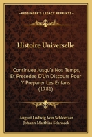 Histoire Universelle: Continuee Jusqu'a Nos Temps, Et Precedee D'Un Discours Pour Y Preparer Les Enfans (1781) 116607241X Book Cover