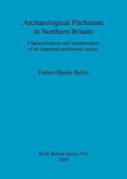 Archaeological Pitchstone in Northern Britain: Characterization and interpretation of an important prehistoric source 1407303864 Book Cover