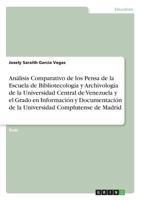 Análisis Comparativo de los Pensa de la Escuela de Bibliotecología y Archivología de la Universidad Central de Venezuela y el Grado en Información y ... Complutense de Madrid 3668554560 Book Cover