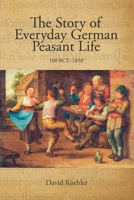 The Story of Everyday German Peasant Life: 100 BCE to 1850 1688237380 Book Cover