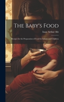 The Baby's Food: Recipes for the Preparation of Food for Infants and Children 101458504X Book Cover
