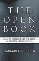 The Open Book: Creative Misreading in the Works of Selected Modern Writers 0312293534 Book Cover