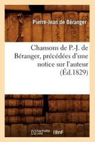 Chansons de P.-J. de Ba(c)Ranger, Pra(c)CA(C)Da(c)Es D'Une Notice Sur L'Auteur (A0/00d.1829) 2012640826 Book Cover