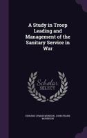 A Study in Troop Leading and Management of the Sanitary Service in War 1340657546 Book Cover