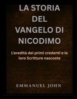 LA STORIA DEL VANGELO DI NICODIMO: L'eredità dei primi credenti e le loro Scritture nascoste (Italian Edition) B0FPVZ4F4Q Book Cover