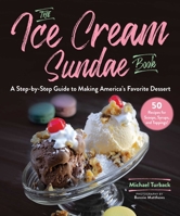 The Ice Cream Sundae Book: A Step-by-Step Guide to Making America's Favorite Dessert 1510749233 Book Cover