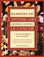REMÈDES DE L'APOTHICAIRE MAISON CONTRE LE CANCER: Le guide ultime étape par étape pour inverser et prévenir le cancer grâce aux remèdes à base de ... + Plan de repas de 30 jours (French Edition) B0F4NJP27L Book Cover