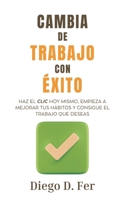 Cambia de trabajo con éxito: Haz el clic hoy mismo, empieza a mejorar tus hábitos y consigue el trabajo que deseas (Spanish Edition) 8412789261 Book Cover