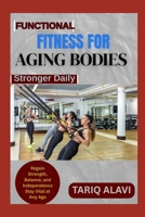 Functional Fitness for Aging Bodies: Regain Strength, Balance, and Independence Stay Vital at Any Age B0FSXPZFZ5 Book Cover