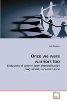 Once we were warriors too: Exclusions of women from demobilisation programmes in Sierra Leone 3639219619 Book Cover