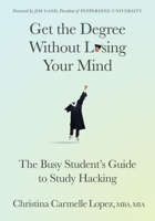 Get the Degree Without Losing Your Mind: The Busy Student’s Guide to Study Hacking 1636981968 Book Cover
