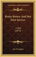 Bessie Brown And Her First Service: A Tale B0FK286RJR Book Cover
