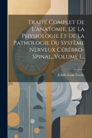 Traité Complet De L'anatomie, De La Physiologie Et De La Pathologie Du Système Nerveux Cérébro-spinal, Volume 1... 1021776483 Book Cover