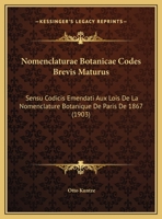 Nomenclaturae Botanicae Codes Brevis Maturus: Sensu Codicis Emendati Aux Lois De La Nomenclature Botanique De Paris De 1867 1160831971 Book Cover