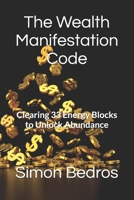The Wealth Manifestation Code: Clearing 33 Energy Blocks to Unlock Abundance B0C5P5M32T Book Cover