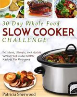30 Day Whole Food Slow Cooker Challenge: Delicious, Simple, and Quick Whole Food Slow Cooker Recipes for Everyone 1982055405 Book Cover