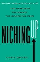 Niching Up: The Narrower the Market, the Bigger the Prize 1544532423 Book Cover