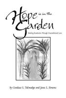 Hope is in the Garden: Healing Resolution Through Unconditional Love 1552122212 Book Cover