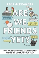 Are We Friends Yet? How to Deepen Your Relationships and Create the Community You Need B0GVZQ4BVV Book Cover
