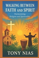 Walking Between Faith and Spirit: Harmonizing Religion and Spirituality B0G5NWKXNH Book Cover