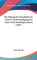 Die Haftung Der Eisenbahn Fur Verlust Und Beschadigung Des Gutes Nach Handelsgesetzbuch (1907) 1161100288 Book Cover