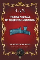 I Am the Rise and Fall of the British Monarchy: The Secret of the Secret 195907170X Book Cover
