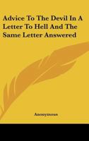 Advice to the Devil in a Letter to Hell and the Same Letter Answered 1144886716 Book Cover
