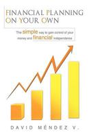 Financial Planning on Your Own: The simple way to gain control of your money and financial independence 1449031099 Book Cover