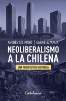 Neoliberalismo a la chilena: Una perspectiva histórica (Spanish Edition) 9564151686 Book Cover