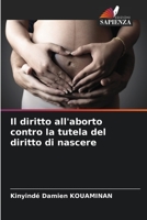 Il diritto all'aborto contro la tutela del diritto di nascere 6205749483 Book Cover