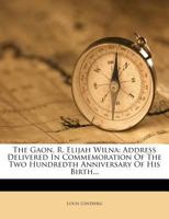 The Gaon, R. Elijah Wilna. Address Delivered in Commemoration of the Two Hundredth Anniversary of His Birth - Primary Source Edition 134709153X Book Cover