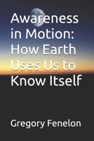 Awareness in Motion: How Earth Uses Us to Know Itself B0FPF6LLHN Book Cover
