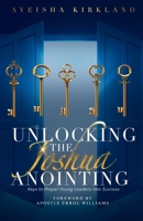 Unlocking The Joshua Anointing: Keys To Propel Young Leaders Into Success B0CJLV6Z4S Book Cover
