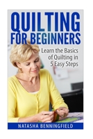 Quilting For Beginners: Learn the Basics of Quilting in 5 Easy Steps 1517354587 Book Cover