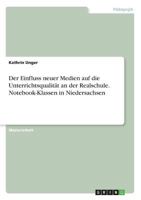 Der Einfluss neuer Medien auf die Unterrichtsqualit�t an der Realschule. Notebook-Klassen in Niedersachsen 3668256128 Book Cover