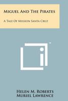 Miguel And The Pirates: A Tale Of Mission Santa Cruz 1258131919 Book Cover