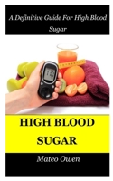 HIGH BLOOD SUGAR: A Definitive Guide For High Blood Sugar B099MYXCGQ Book Cover