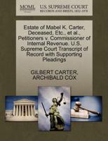Estate of Mabel K. Carter, Deceased, Etc., et al., Petitioners v. Commissioner of Internal Revenue. U.S. Supreme Court Transcript of Record with Supporting Pleadings 1270493345 Book Cover