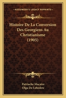 Histoire De La Conversion Des Georgiens Au Christianisme (1905) 1167461371 Book Cover