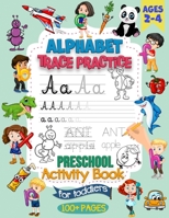 Alphabet Trace Practice Preschool Activity Book For Toddlers Ages 2-4: Preschool Handwriting Practice Activity Book for Pre K and Kids Ages 2, 3 and 4 6069607104 Book Cover
