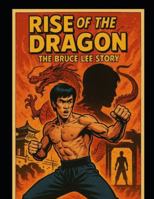RISE OF THE DRAGON: The Bruce Lee Story B0FDWGBW9H Book Cover