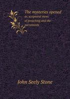 The Mysteries Opened Or, Scriptural Views of Preaching and the Sacraments 1166194604 Book Cover